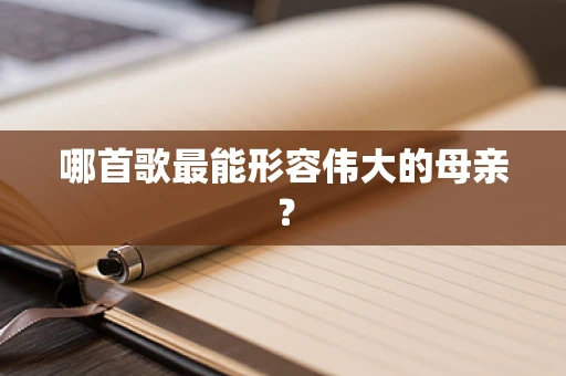 哪首歌最能形容伟大的母亲？