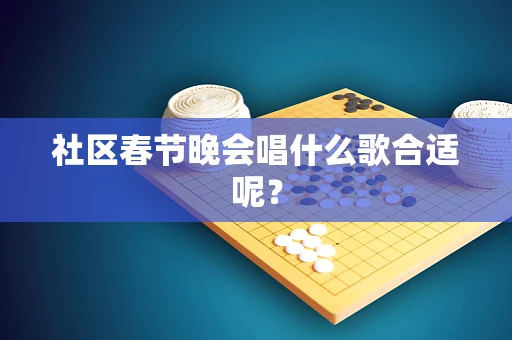 社区春节晚会唱什么歌合适呢？
