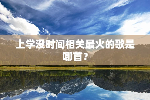 上学没时间相关最火的歌是哪首？