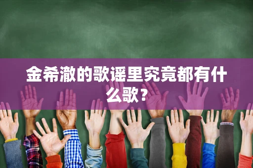 金希澈的歌谣里究竟都有什么歌？