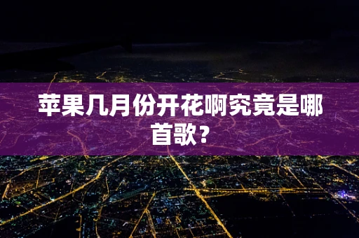 苹果几月份开花啊究竟是哪首歌？
