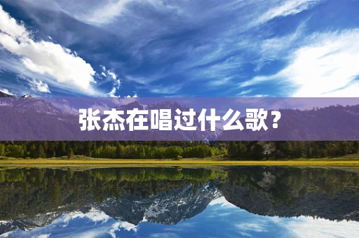 张杰在唱过什么歌？