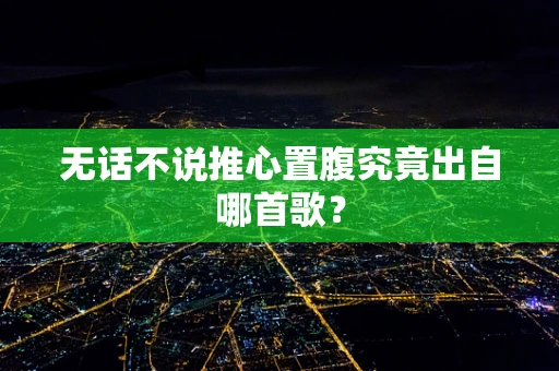 无话不说推心置腹究竟出自哪首歌？