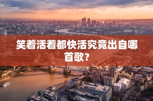 笑着活着都快活究竟出自哪首歌？