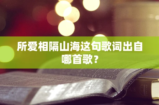 所爱相隔山海这句歌词出自哪首歌？