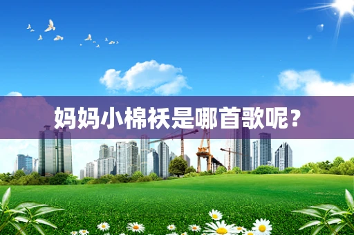 妈妈小棉袄是哪首歌呢？