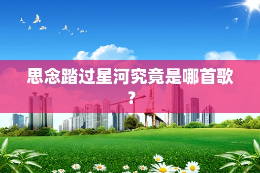 思念踏过星河究竟是哪首歌？