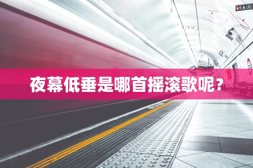 夜幕低垂是哪首摇滚歌呢？