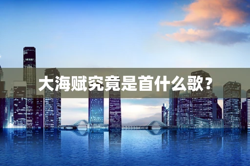 大海赋究竟是首什么歌？