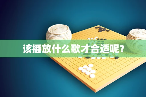 该播放什么歌才合适呢？