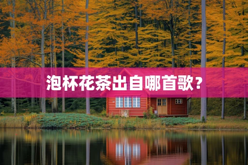 泡杯花茶出自哪首歌？