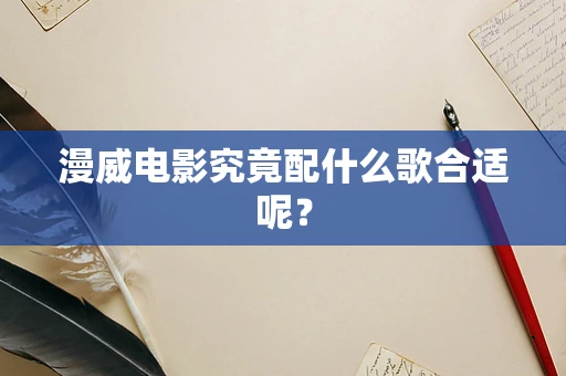 漫威电影究竟配什么歌合适呢？