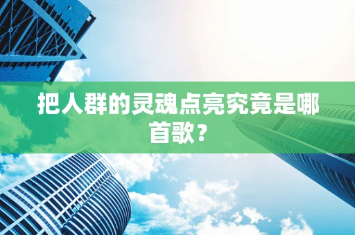 把人群的灵魂点亮究竟是哪首歌？