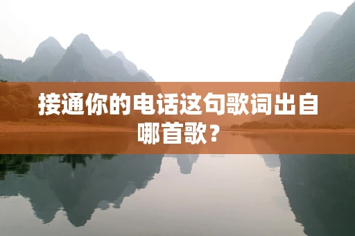 接通你的电话这句歌词出自哪首歌？