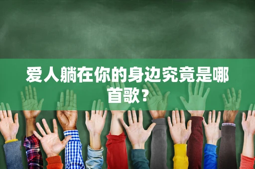 爱人躺在你的身边究竟是哪首歌？