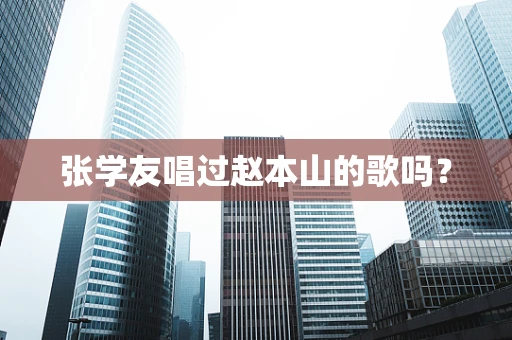 张学友唱过赵本山的歌吗？
