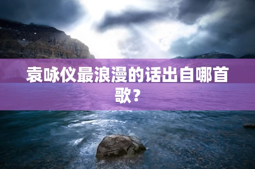 袁咏仪最浪漫的话出自哪首歌？