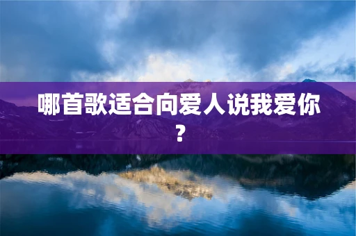 哪首歌适合向爱人说我爱你？