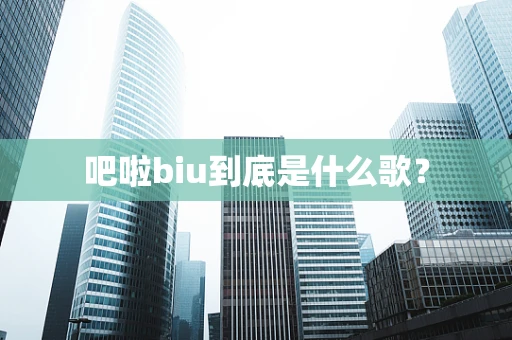 吧啦biu到底是什么歌？