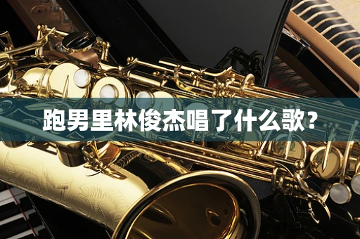 跑男里林俊杰唱了什么歌？