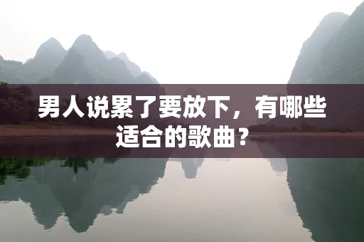 男人说累了要放下，有哪些适合的歌曲？