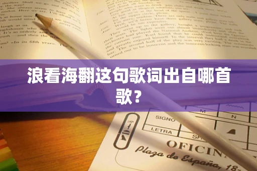 浪看海翻这句歌词出自哪首歌？