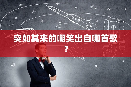 突如其来的嘲笑出自哪首歌？