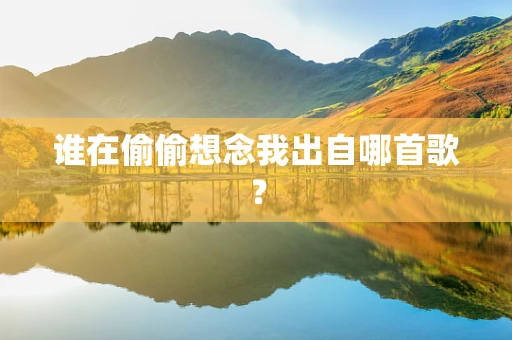 谁在偷偷想念我出自哪首歌？