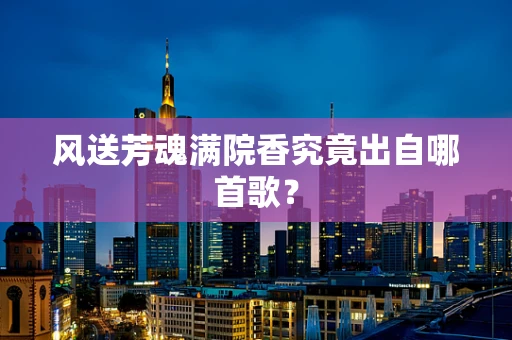 风送芳魂满院香究竟出自哪首歌？