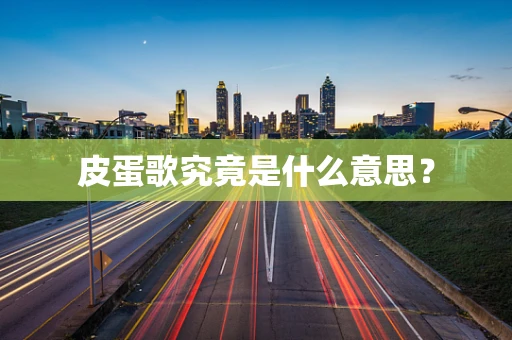 皮蛋歌究竟是什么意思？