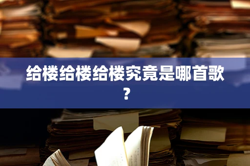 给楼给楼给楼究竟是哪首歌？