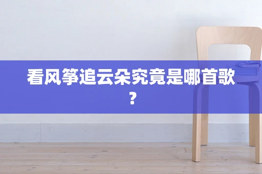 看风筝追云朵究竟是哪首歌？