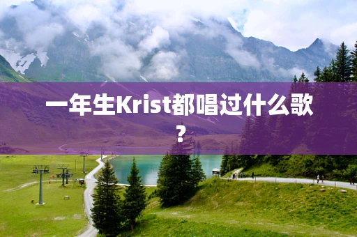 一年生Krist都唱过什么歌？