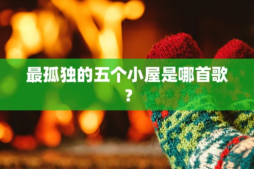 最孤独的五个小屋是哪首歌？
