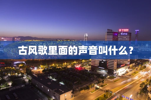 古风歌里面的声音叫什么？