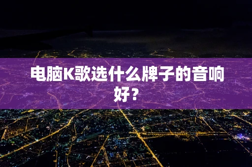 电脑K歌选什么牌子的音响好？