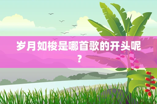 岁月如梭是哪首歌的开头呢？