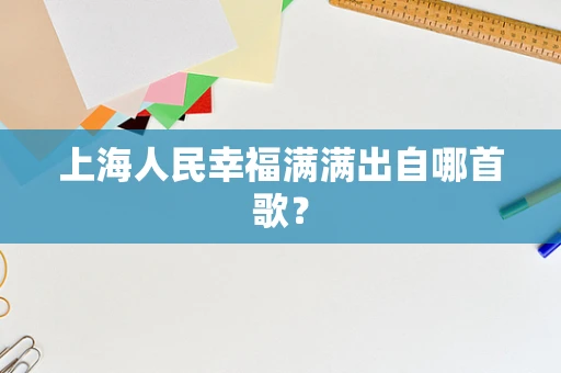 上海人民幸福满满出自哪首歌？