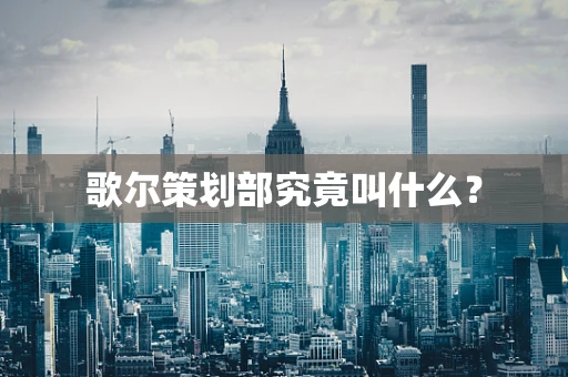 歌尔策划部究竟叫什么？