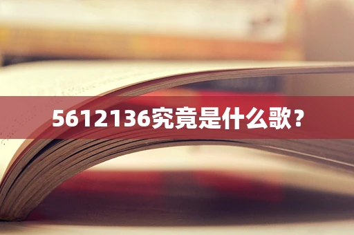 5612136究竟是什么歌？