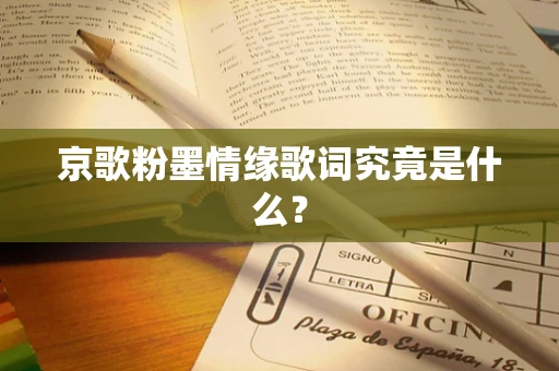 京歌粉墨情缘歌词究竟是什么？