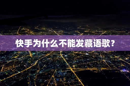 快手为什么不能发藏语歌？