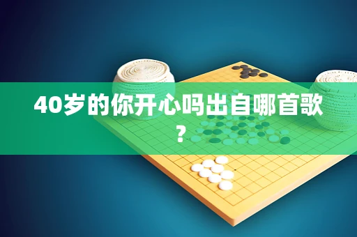40岁的你开心吗出自哪首歌？