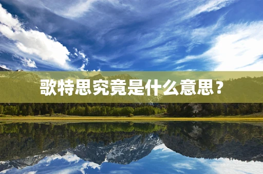 歌特思究竟是什么意思？