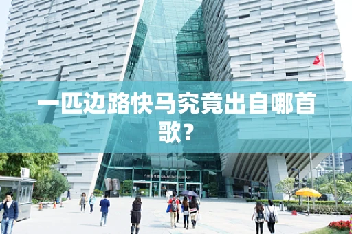 一匹边路快马究竟出自哪首歌？