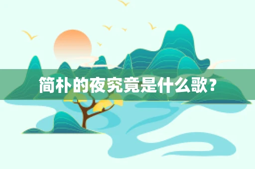 简朴的夜究竟是什么歌？