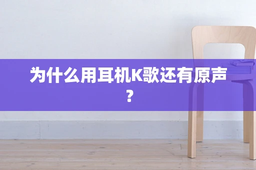 为什么用耳机K歌还有原声？