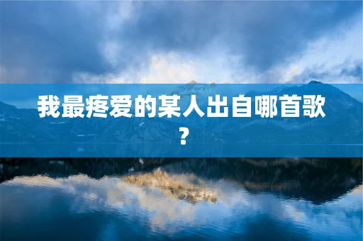 我最疼爱的某人出自哪首歌？