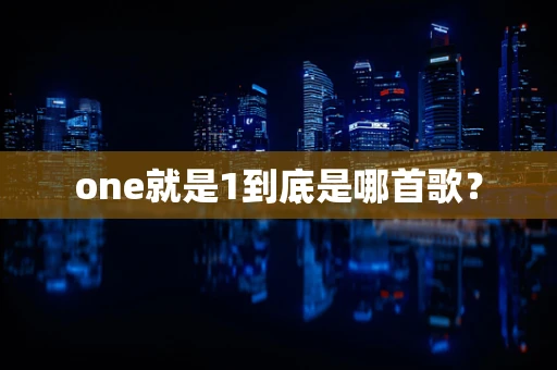 one就是1到底是哪首歌？