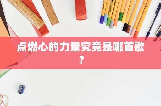 点燃心的力量究竟是哪首歌？